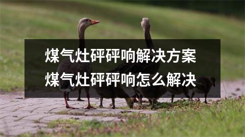 煤气灶砰砰响解决方案 煤气灶砰砰响怎么解决