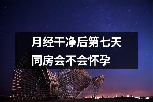 月经干净后第七天同房会不会怀孕