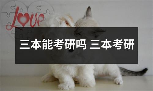 三本能考研吗 三本考研 三本能考研吗 三本考研