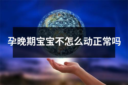 孕晚期宝宝不怎么动正常吗