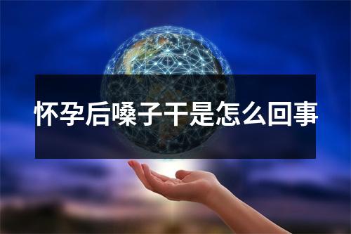 怀孕后嗓子干是怎么回事