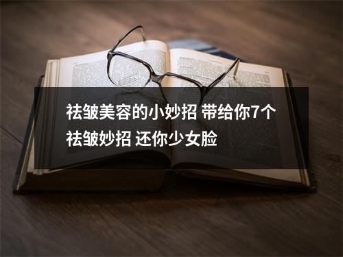 祛皱美容的小妙招 带给你7个祛皱妙招 还你少女脸 祛皱美容的小妙招 带给你7个祛皱妙招 还你少女脸