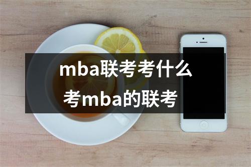 mba联考考什么 考mba的联考