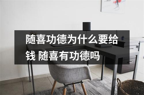 随喜功德为什么要给钱 随喜有功德吗