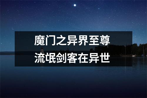 魔门之异界至尊 流氓剑客在异世