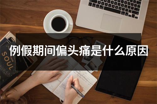 例假期间偏头痛是什么原因