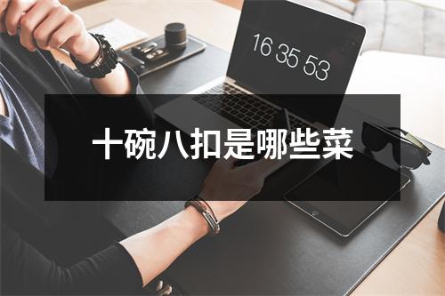 十碗八扣是哪些菜