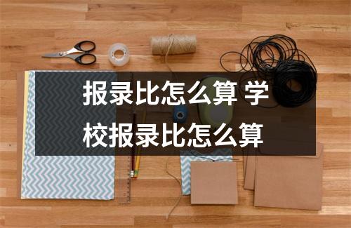 报录比怎么算 学校报录比怎么算
