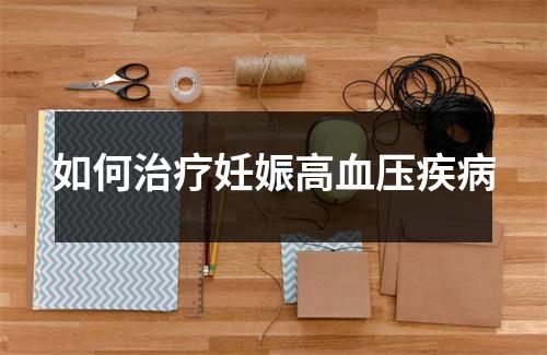 如何治疗妊娠高血压疾病