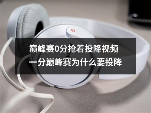 巅峰赛0分抢着投降视频 一分巅峰赛为什么要投降