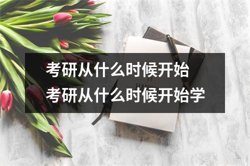 考研从什么时候开始 考研从什么时候开始学
