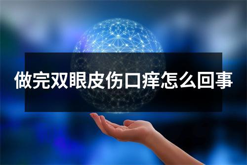 做完双眼皮伤口痒怎么回事