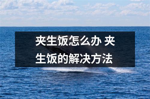 夹生饭怎么办 夹生饭的解决方法