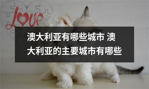 澳大利亚有哪些城市 澳大利亚的主要城市有哪些