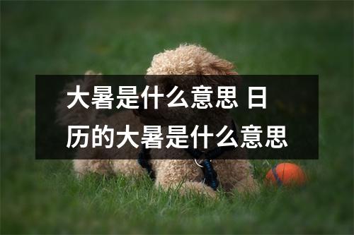 大暑是什么意思 日历的大暑是什么意思