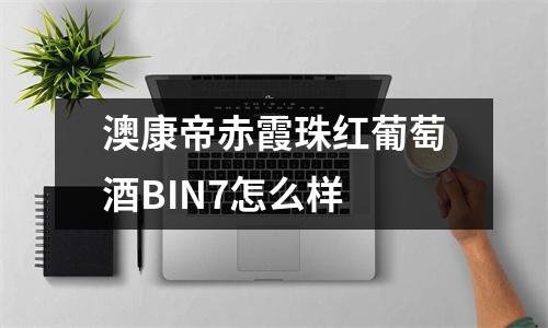 澳康帝赤霞珠红葡萄酒BIN7怎么样