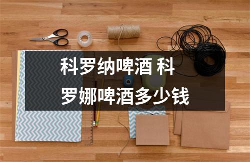 科罗纳啤酒 科罗娜啤酒多少钱