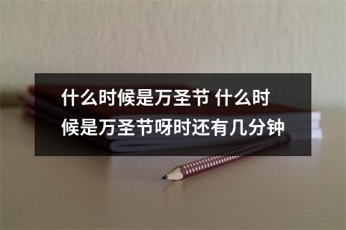 什么时候是万圣节 什么时候是万圣节呀时还有几分钟