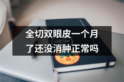 全切双眼皮一个月了还没消肿正常吗