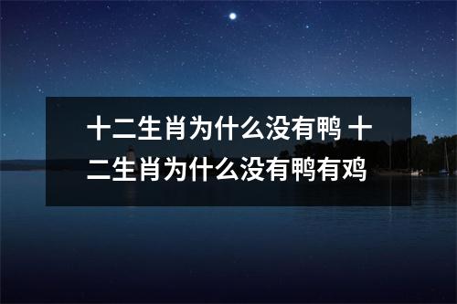 十二生肖为什么没有鸭 十二生肖为什么没有鸭有鸡