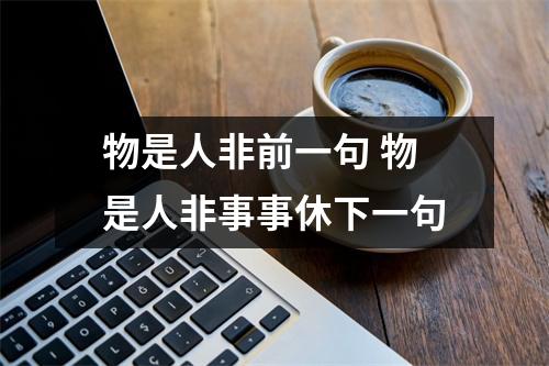 物是人非前一句 物是人非事事休下一句 物是人非前一句 物是人非事事休下一句
