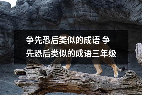 争先恐后类似的成语 争先恐后类似的成语三年级
