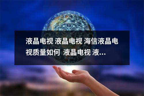 液晶电视 液晶电视 海信液晶电视质量如何  液晶电视 液晶电视 海信液晶电视质量如何