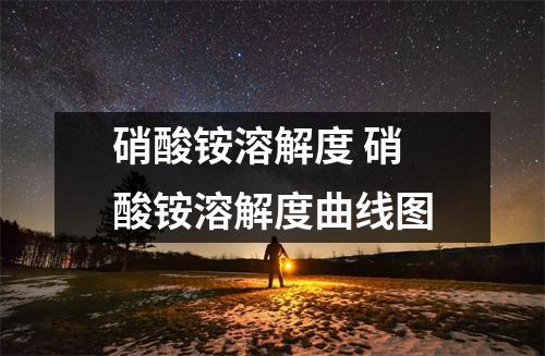 硝酸铵溶解度 硝酸铵溶解度曲线图