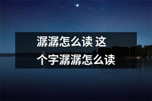 潺潺怎么读 这个字潺潺怎么读