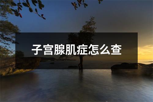 子宫腺肌症怎么查