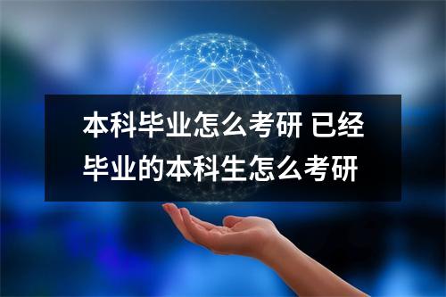 本科毕业怎么考研 已经毕业的本科生怎么考研