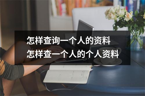 怎样查询一个人的资料 怎样查一个人的个人资料