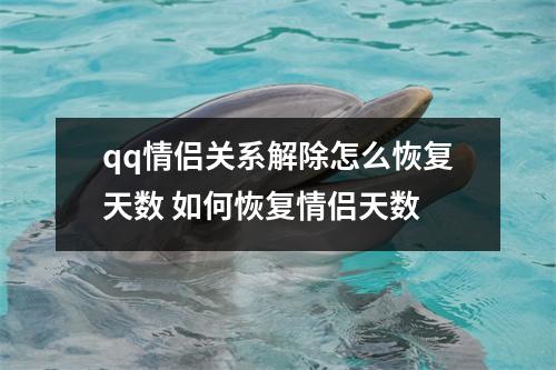 qq情侣关系解除怎么恢复天数 如何恢复情侣天数