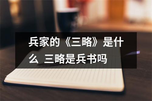 兵家的《三略》是什么  三略是兵书吗