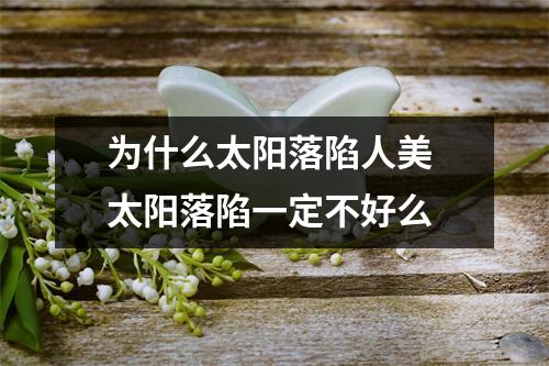 为什么太阳落陷人美 太阳落陷一定不好么