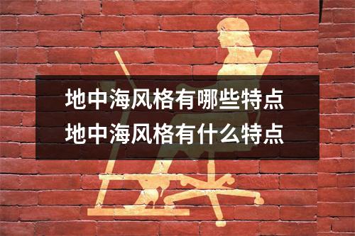 地中海风格有哪些特点 地中海风格有什么特点