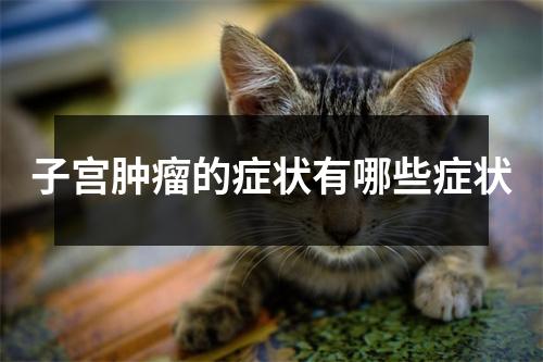 子宫肿瘤的症状有哪些症状
