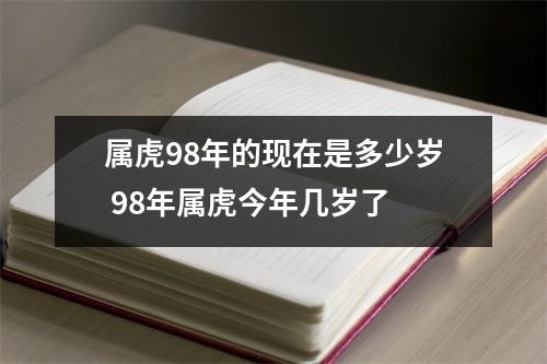 属虎98年的现在是多少岁 98年属虎今年几岁了