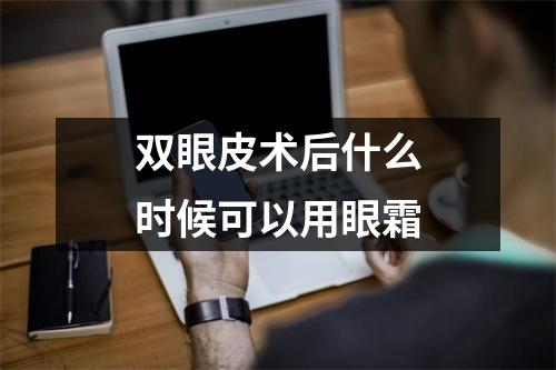 双眼皮术后什么时候可以用眼霜