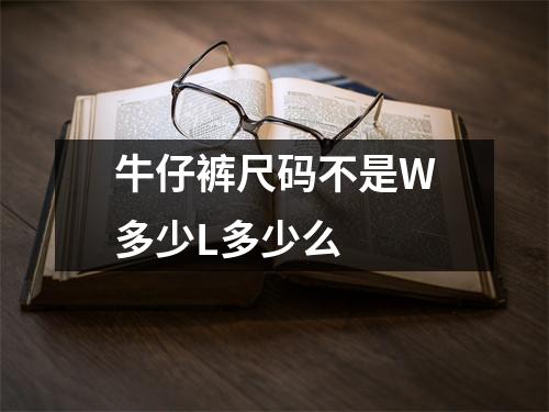 牛仔裤尺码不是W多少L多少么