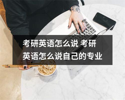 考研英语怎么说 考研英语怎么说自己的专业