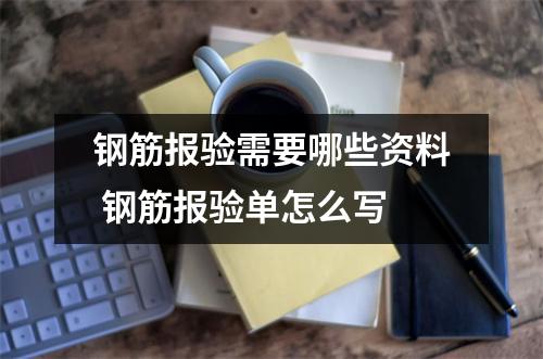 钢筋报验需要哪些资料 钢筋报验单怎么写