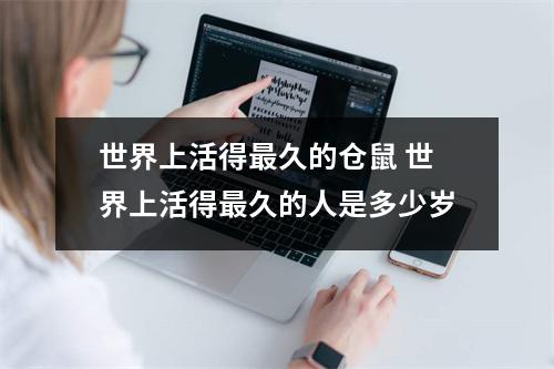 世界上活得最久的仓鼠 世界上活得最久的人是多少岁