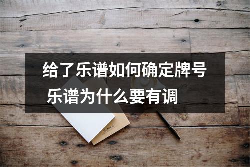 给了乐谱如何确定牌号 乐谱为什么要有调