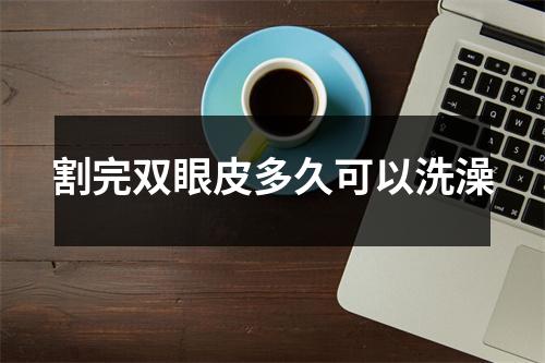 割完双眼皮多久可以洗澡