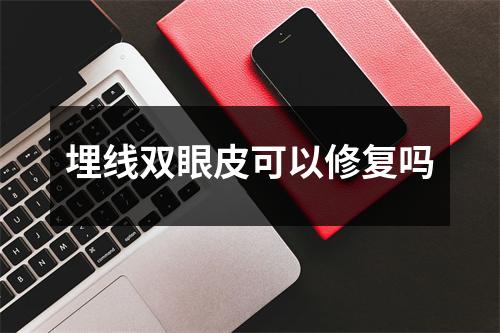 埋线双眼皮可以修复吗