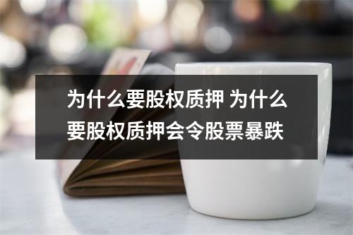 为什么要股权质押 为什么要股权质押会令股票暴跌