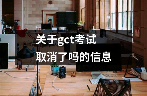 关于gct考试取消了吗的信息