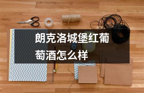 朗克洛城堡红葡萄酒怎么样