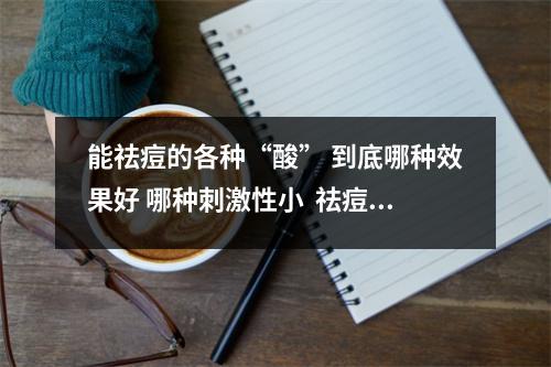 能祛痘的各种“酸” 到底哪种效果好 哪种刺激性小 祛痘用哪种酸 能祛痘的各种“酸” 到底哪种效果好 哪种刺激性小 祛痘用哪种酸